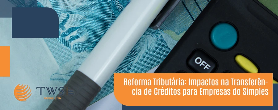 Reforma Tributária: Impactos na Transferência de Créditos para Empresas do Simples Naciona